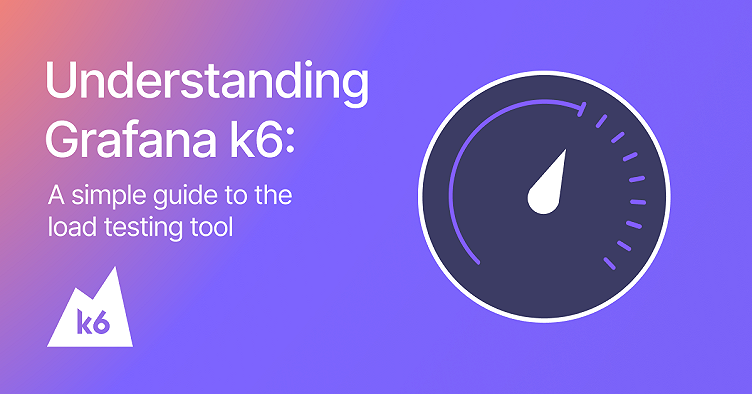 Understanding Grafana k6: A simple guide to the load testing tool